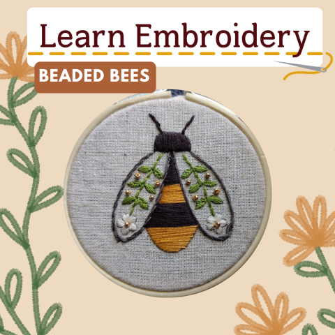 The title "Learn Embroidery" above text on the left that says "Beaded Bee" and on the right that gives the date, and time of the event. There is an image on the left of a bee done in embroidery with flowers and leaves in its wings. On the right of this image it says "Supplies provided".