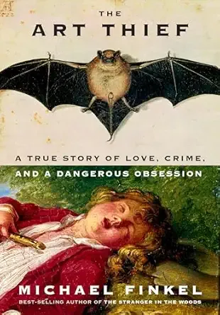The title "The Art Thief" above the painting of a bat. Below the bat reads "a true story of love, crime, and a dangerous obsession." the bottom of the cover has the painting of a young boy with blond hair, holding a flute and laying unconscious. The name Michael Finkel is across the bottom.