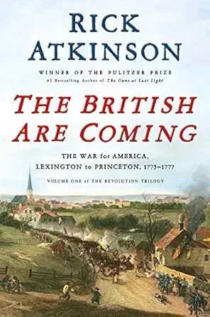 The name Rick Atkinson above the title "The British Are Coming: The War for America, Lexington to Princeton, 1775-1777" written in old style font. At the bottom of the cover, below the text is a painting of a revolutionary war battle.